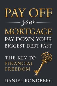 bokomslag Pay Off Your Mortgage: Pay Down Your Biggest Debt Fast, The Key to Financial Freedom