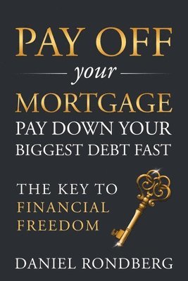 Pay Off Your Mortgage: Pay Down Your Biggest Debt Fast, The Key to Financial Freedom 1