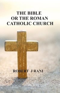 bokomslag The Bible Or The Roman Catholic Church