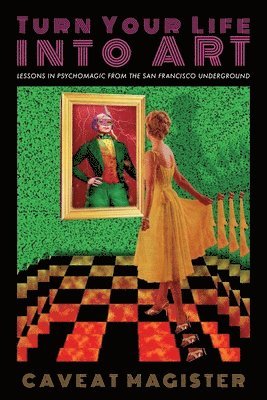 Caveat Magister - Turn Your Life Into Art: Lessons in Psychomagic from the San Francisco Underground, Häftad