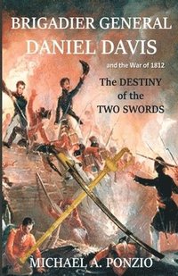 bokomslag Brigadier General Daniel Davis and the War of 1812: The Destiny of the Two Swords