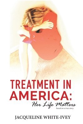 Treatment in America: Her Life Matters 1