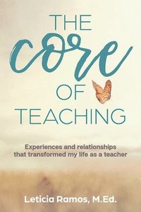 bokomslag The Core of Teaching: Experiences and Relationships That Transformed My Life as a Teacher