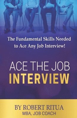 Ace the Job Interview: The Fundamental Skills Needed to Ace Any Job Interview! 1