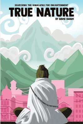 David Smart - True Nature: The Wise Woman in Nepal and Searching the Himalayas for Enlightenment, Häftad
