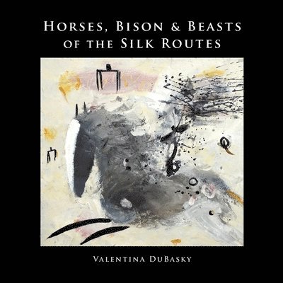 Horses, Bison & Beasts of the Silk Routes 1