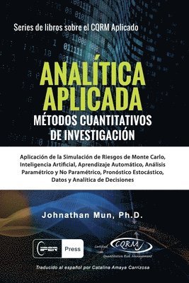 Johnathan Mun - ANALÍTICA APLICADA - Métodos Cuantitativos de Investigación: Aplicación de la Simulación de Riesgos de Monte Carlo, Opciones Reales Estratégicas, Pron, Häftad