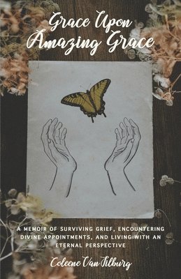 Coleene Vantilburg - Grace Upon Amazing Grace: A Memoir of Surviving Grief, Encountering Divine Appointments, and Living with an Eternal Perspective, Häftad