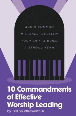 Jr. Shuttlesworth, Ted - 10 Commandments of Effective Worship Leading: Avoid Common Mistakes, Develop Your Gift, & Build a Strong Team, Häftad