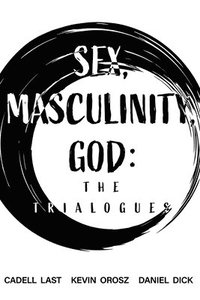 bokomslag Sex, Masculinity, God: The Trialogues