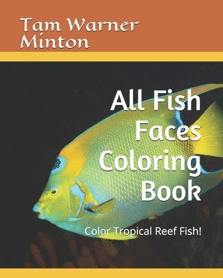 Tam Warner Minton - All Fish Faces Coloring Book: Color Tropical Reef Fish!, Häftad