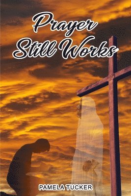 Pamela Tucker - Prayer Still Works, Häftad