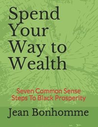 bokomslag Spend Your Way to Wealth: Seven Common Sense Steps To Black Prosperity