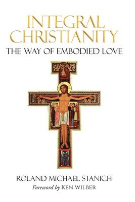 Integral Christianity The Way of Embodied Love 1