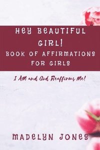 bokomslag Hey Beautiful Girl! Book of Affirmations for Girls: I AM, and God Reaffirms Me