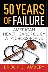 bokomslag 50 Years of Failure: American Healthcare Policy at a Crossroads