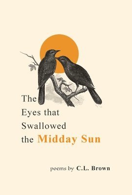 C L Brown, C. L. Brown, C.L. Brown - Eyes That Swallowed the Midday Sun, Inbunden