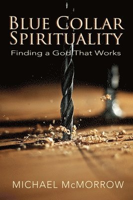 bokomslag Blue Collar Spirituality: Finding a God That Works