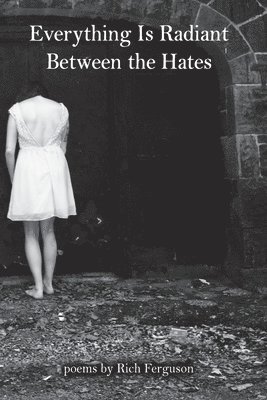 Rich Ferguson - Everything Is Radiant Between the Hates, Häftad