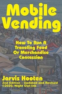 bokomslag Mobile Vending: How To Run A Traveling Food Or Merchandise Concession