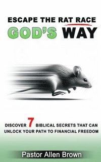 bokomslag Escape the Rat Race God's Way: Discover 7 Biblical Secrets That Can Unlock Your Path to Financial Freedom