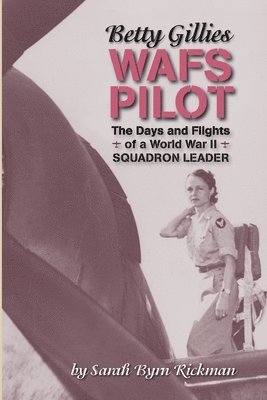 bokomslag Betty Gillies WAFS Pilot: The Days and Flights of a World War II Squadron Leader