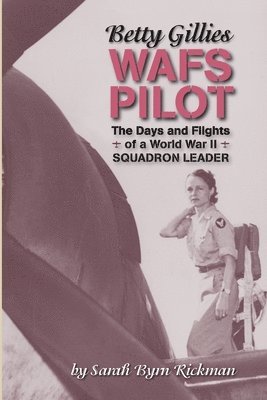 Betty Gillies WAFS Pilot: The Days and Flights of a World War II Squadron Leader 1