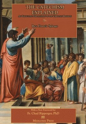 Francis Spirago, Richard Clarke - Catechism Explained, Inbunden