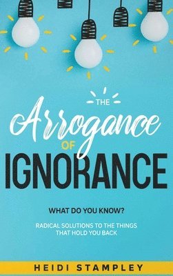 Heidi Stampley - Arrogance of Ignorance, Inbunden