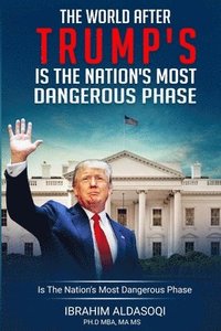 bokomslag The World after Trump's Is the Nation's Most Dangerous Phase