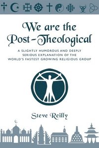 bokomslag We Are The Post-Theological: A slightly humorous and deeply serious explanation of the fastest growing religious group