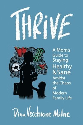 Thrive: A mom's guide to staying sane and healthy in the chaos of modern family life 1