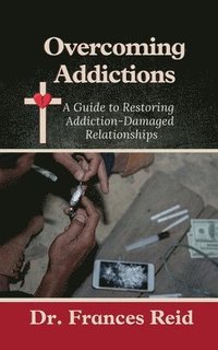 bokomslag Overcoming Addictions: A Guide to Restoring Addiction-Damaged Relation-ships