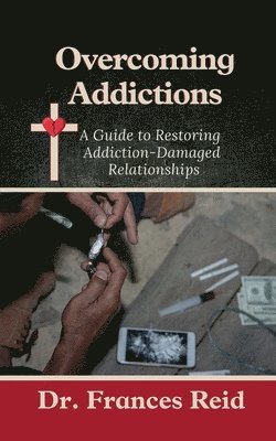 Overcoming Addictions: A Guide to Restoring Addiction-Damaged Relation-ships 1