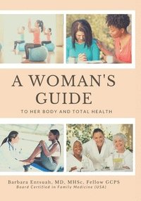 bokomslag A Woman's Guide to Her Body and Total Health: Take Charge of your Health