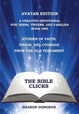The Bible Clicks, Avatar Edition, A Creative Devotional for Teens, Tweens, and Families, Book One 1