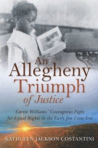 bokomslag An Allegheny Triumph of Justice: Carrie Williams' Courageous Fight for Equal Rights in the Early Jim Crow Era