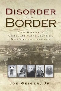 bokomslag Disorder on the Border: Civil Warfare in Cabell and Wayne Counties, West Virginia, 1856-1870