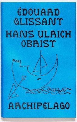 Edouard Glissant, Hans Ulrich Obrist - Archipelago, Häftad