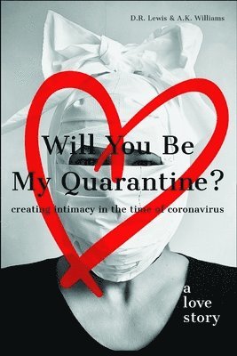 A. K. Williams, D. R. Lewis - Will You Be My Quarantine?: Creating Intimacy in the Time of Coronavirus, Häftad