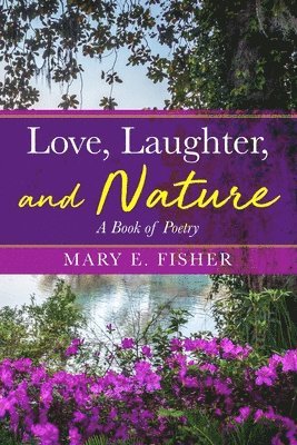 Mary E. Fisher - Love, Laughter, and Nature: A Book of Poetry, Häftad