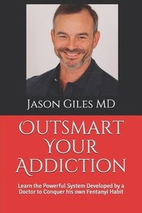 bokomslag Outsmart Your Addiction: Learn the Powerful System Developed by a Doctor to Conquer his own Fentanyl Habit