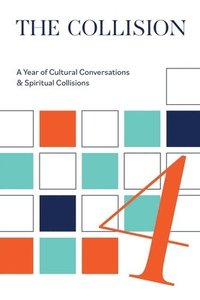 bokomslag The Collsion Vol. 4: A Year of Cultural Conversations & Spiritual Collisions