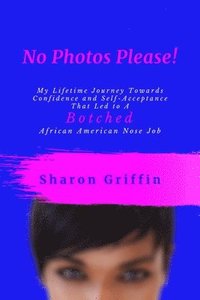 bokomslag No Photos Please!: My Lifetime Journey Towards Confidence and Self-Acceptance That Led to A Botched African American Nose Job