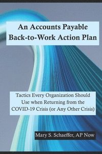 bokomslag An Accounts Payable Back-to-Work Action Plan: Tactics Every Organization Should Use when Returning from the COVID-19 Crisis (or Any Other Crisis)
