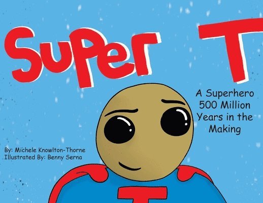 Super T- A Superhero 500 Million Years in the Making