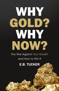 bokomslag Why Gold? Why Now?: The War Against Your Wealth and How to Win It