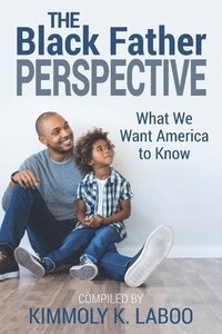 bokomslag The Black Father Perspective: What we want America to know