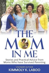 bokomslag The Mom in Me: Stories and Practical Advice from Moms Who have Survived Parenting