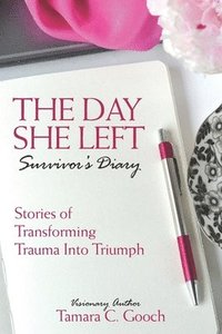 bokomslag The Day She Left Survivor's Diary: Stories of Transforming Trauma into Triumph